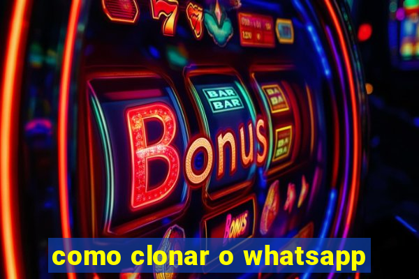 como clonar o whatsapp